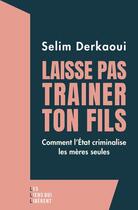 Couverture du livre « Laisse pas trainer ton fils : Les luttes des mères seules et de leurs enfants » de Selim Derkaoui aux éditions Les Liens Qui Liberent