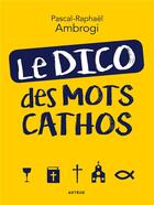 Couverture du livre « Le dico des mots cathos » de Pascal-Raphael Ambrogi aux éditions Artege