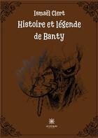 Couverture du livre « Histoire et légende de Banty » de Ismael Clert aux éditions Le Lys Bleu