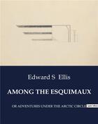 Couverture du livre « Among the esquimaux : or adventures under the arctic circle » de Ellis Edward S aux éditions Culturea