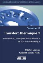 Couverture du livre « Transfert thermique t.3 : convection, principes fondamentaux et flux monophasique » de Abdelkhalak El Hami et Michel Ledoux aux éditions Iste