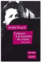 Couverture du livre « L'amour à la lumière du crime : 1936-2007 » de André Rauch aux éditions Hachette Litteratures