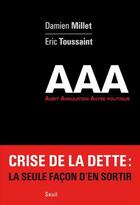 Couverture du livre « Aaa ; audit, annulation, autre politique » de Eric Toussaint et Damien Millet aux éditions Seuil