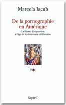 Couverture du livre « DE LA PORNOGRAPHIE EN AMERIQUE : La liberté d'expression à l'âge de la démocratie délibérative » de Marcela Iacub aux éditions Fayard