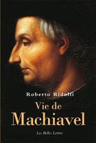 Couverture du livre « Vie de Machiavel » de Roberto Ridolfi aux éditions Belles Lettres