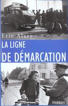 Couverture du livre « La ligne de demarcation 1940-1944 » de Eric Alary aux éditions Perrin