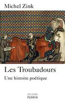 Couverture du livre « Les troubadours ; une histoire poétique » de Michel Zink aux éditions Perrin