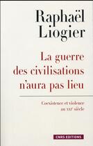 Couverture du livre « La guerre des civilisations n'aura pas lieu » de Liogier Raphaël aux éditions Cnrs