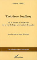 Couverture du livre « Théodore jouffroy ; vie et oeuvre du fondateur de la psychologie spiritualiste française » de Joseph Tissot aux éditions L'harmattan