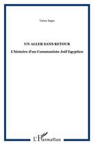 Couverture du livre « Un aller sans retour ; l'histoire d'un communiste juif égyptien » de Victor Segre aux éditions L'harmattan