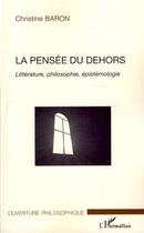 Couverture du livre « La pensée du dehors ; littérature, philosophie, épistémologie » de Christine Baron aux éditions Editions L'harmattan