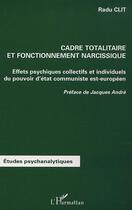 Couverture du livre « CADRE TOTALITAIRE ET FONCTIONNEMENT NARCISSIQUE : Effets psychiques collectifs et individuels du pouvoir d'état communiste est-européen » de Radu Clit aux éditions Editions L'harmattan