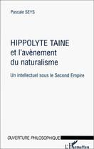 Couverture du livre « Hippolyte taine et l'avènement du naturalisme ; un intellectuel sous le second empire » de Pascale Seys aux éditions Editions L'harmattan