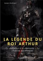 Couverture du livre « La légende du roi Arthur t.3 : le chevalier à la charrette ; le château aventureux » de Jacques Boulenger aux éditions Books On Demand