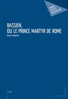 Couverture du livre « Bassien, ou le prince martyr de Rome » de Brahim Megherbi aux éditions Publibook