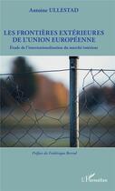 Couverture du livre « Les frontières extérieures de l'Union européenne ; étude de l'internationalisation du marché intérieur » de Ullestad Antoine aux éditions L'harmattan