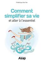 Couverture du livre « Comment simplifier sa vie et aller à l'essentiel » de Frederique Van Her aux éditions Editions Asap