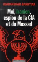 Couverture du livre « Moi iranien, espion de la CIA et du Mossad » de Djahanshah Bakhtiar aux éditions Editions Du Moment