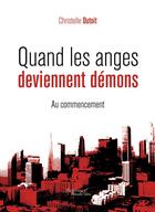 Couverture du livre « Quand les anges deviennent démons ; au commencement » de Christelle Dutoit aux éditions Baudelaire