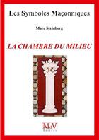 Couverture du livre « Les symboles maçonniques : La chambre du milieu » de Marc Steinberg aux éditions Maison De Vie
