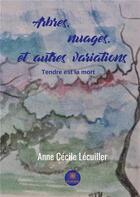 Couverture du livre « Arbres, nuages, et autres variations » de Anne Cecile Lecuiller aux éditions Le Lys Bleu