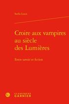 Couverture du livre « Croire aux vampires au siècle des Lumières : entre savoir et fiction » de Stella Louis aux éditions Classiques Garnier