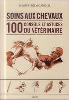 Couverture du livre « Soins aux chevaux ; les 100 conseils du vétérinaire » de Olivier Laude et Claude Lux aux éditions Vigot