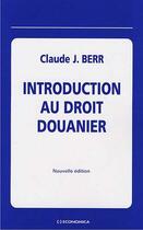 Couverture du livre « Introduction au droit douanier » de Claude J. Berr aux éditions Economica