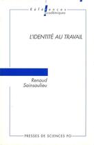 Couverture du livre « L'identité au travail » de Renaud Sainsaulieu aux éditions Presses De Sciences Po