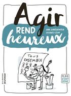 Couverture du livre « Agir rend heureux » de Jacques Azam et Anne Jankeliowitch aux éditions La Martiniere Jeunesse