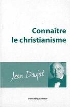 Couverture du livre « Connaitre le christianisme » de Jean Daujat aux éditions Tequi