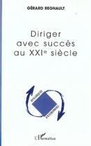 Couverture du livre « Diriger avec succes au xxie siecle » de Gerard Regnault aux éditions L'harmattan