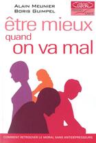 Couverture du livre « Être mieux quand on va mal ; comment retrouver le moral sans antidepresseurs » de Alain Meunier aux éditions Michel Lafon