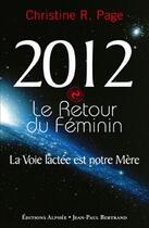 Couverture du livre « 2012, le retour du féminin ; la voie lactée est notre mère » de Christine Page et Anne Ferlat aux éditions Alphee.jean-paul Bertrand
