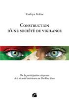 Couverture du livre « Construction d'une société de vigilance : Ou la participation citoyenne à la sécurité intérieure au Burkina Faso » de Yashiya Kabre aux éditions Editions Du Panthéon