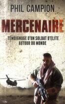 Couverture du livre « Mercenaire ; témoignage d'un soldat d'élite autour du monde » de Phil Campion aux éditions City