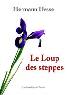 Couverture du livre « Le loup des steppes » de Hermann Hesse aux éditions Republique Des Lettres