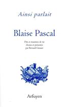 Couverture du livre « Ainsi parlait T.25 ; Blaise Pascal ; dits et maximes de vie » de Blaise Pascal aux éditions Arfuyen