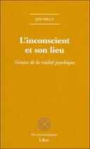 Couverture du livre « L'inconscient et son lieu : genèse de la réalite psychique » de Jon Mills aux éditions Liber