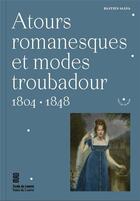 Couverture du livre « Atours romanesques et modes troubadour, 1804-1848 » de Bastien Salva aux éditions Les Arts Decoratifs