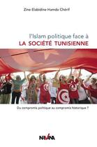 Couverture du livre « L'islam politique face à la société tunisienne ; du compromis politique au compromis historique ? » de Zine Elabidine Hamda Cherif aux éditions Nirvana