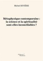 Couverture du livre « Métaphysique contemporaine : la science et la spiritualité sont-elles inconciliables ? » de Michel Riviere aux éditions Baudelaire