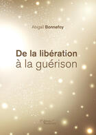 Couverture du livre « De la libération à la guérison » de Abigail Bonnefoy aux éditions Editions Baudelaire