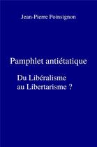 Couverture du livre « Pamphlet antiétatique ; du libéralisme au libertarisme ? » de Jean-Pierre Poinsignon aux éditions Librinova