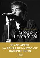 Couverture du livre « Gregory Lemarchal ; 16 ans après, la bande de la Star Ac' raconte enfin » de Mathieu Johann aux éditions Harpercollins