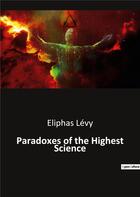 Couverture du livre « Paradoxes of the Highest Science » de Levy Eliphas aux éditions Culturea