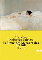 Couverture du livre « Le Livre des Mères et des Enfants : Tome I » de Marceline Desbordes-Valmore aux éditions Culturea