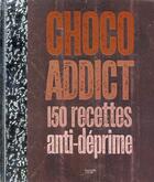 Couverture du livre « Choco-addict ; 150 recettes anti-déprime » de  aux éditions Hachette Pratique