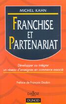 Couverture du livre « Franchise Et Partenariat ; Developper Ou Integrer Un Reseau D'Enseignes En Commerce Associe » de Michel Kahn aux éditions Dunod