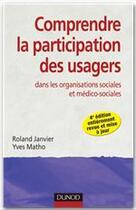 Couverture du livre « Comprendre la participation des usagers dans les organisations sociales et médico-sociales (4e édition) » de Yves Matho et Roland Janvier aux éditions Dunod